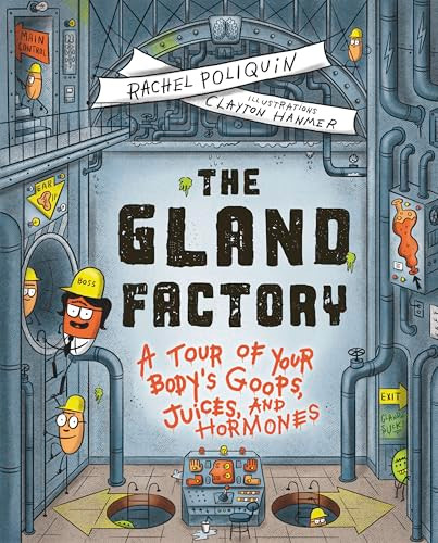 The Gland Factory (A Tour of Your Body's Goops, Juices, and Hormones) by Rachel Poliquin, Clayton Hanmer, 9781778400988