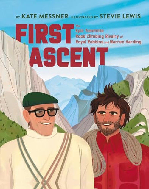 First Ascent (The Epic Yosemite Rock-Climbing Rivalry of Royal Robbins and Warren Harding) by Kate Messner, Stevie Lewis, 9781951179335