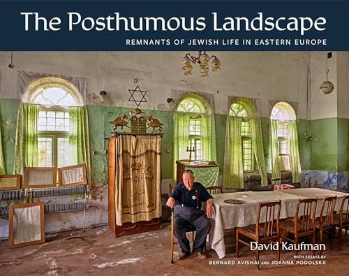 The Posthumous Landscape (Remnants of Jewish Life in Eastern Europe) by David Kaufman, Bernard Avishai, Joanna Podolska, 9781773272573