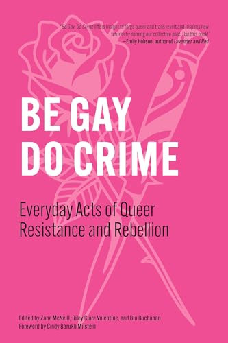 Be Gay, Do Crime (Everyday Acts of Queer Resistance and Rebellion) by Zane McNeill, Blu Buchanan, Riley Clare Valentine, Cindy Barukh Milstein, Working Class History, 9798887441436