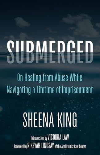 Submerged (On Healing from Abuse While Navigating a Lifetime of Imprisonment) by Sheena King, Rikeyah Lindsay, Victoria Law, 9798887441344