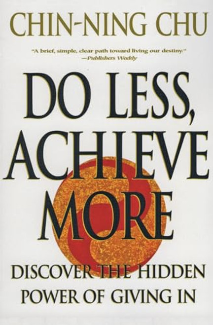 Do Less, Achieve More (Discover the Hidden Power of Giving In) by Chin-Ning Chu, 9780060988753