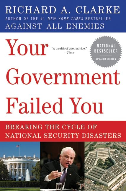 Your Government Failed You (Breaking the Cycle of National Security Disasters) by Richard A. Clarke, 9780061474637