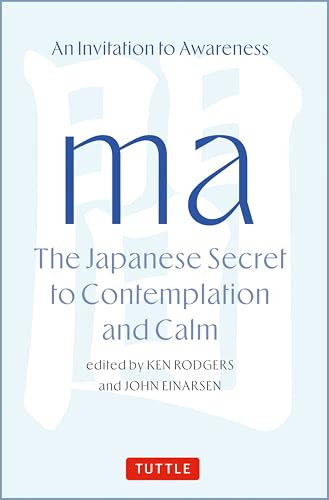 Ma: The Japanese Secret to Contemplation and Calm (An Invitation to Awareness) by Ken Rodgers, John Einarsen, 9784805319215