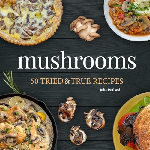 Mushrooms (50 Tried & True Recipes) by Julia Rutland, 9781647555665