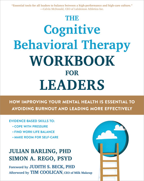 The Cognitive Behavioral Therapy Workbook for Leaders (How Improving Your Mental Health Is Essential to Avoiding Burnout and Leading More Effectively) by Julian Barling, Simon A. Rego, Judith S. Beck, Tim Coolican, 9781648484773