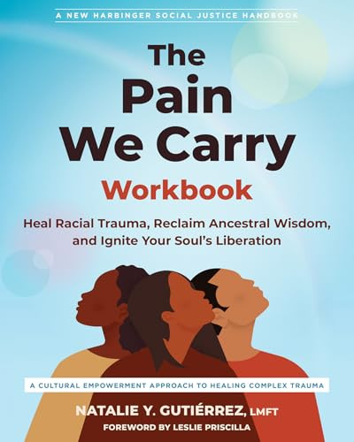 The Pain We Carry Workbook (Heal Racial Trauma, Reclaim Ancestral Wisdom, and Ignite Your Soul's Liberation) by Natalie Y. Gutiérrez, Leslie Priscilla, 9781648484834