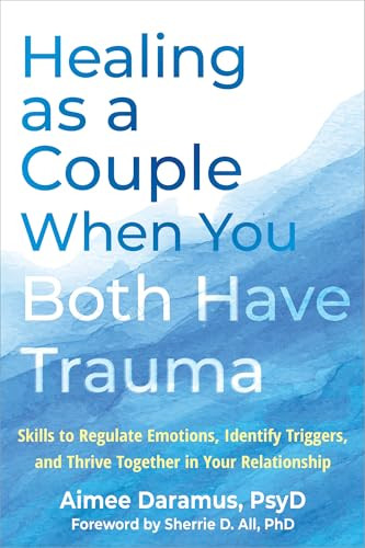 Healing as a Couple When You Both Have Trauma (Skills to Regulate Emotions, Identify Triggers, and Thrive Together in Your Relationship) by Aimee Daramus, Sherrie D. All, 9781648485510