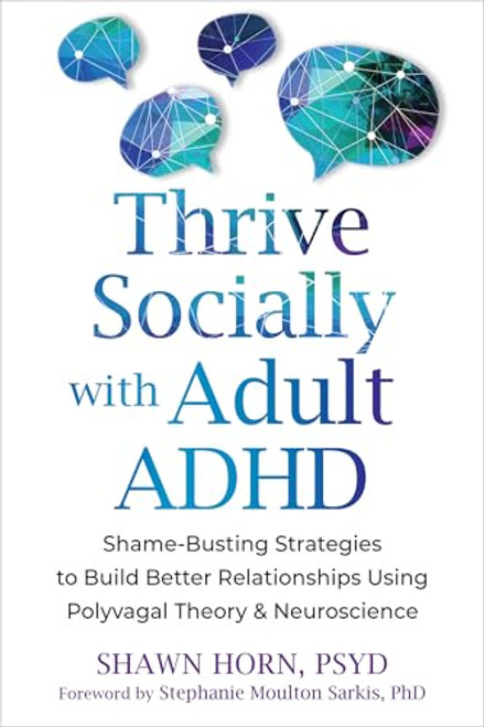 Thrive Socially with Adult ADHD (Shame-Busting Strategies to Build Better Relationships Using Polyvagal Theory and Neuroscience) by Shawn Horn, Stephanie Moulton Sarkis, 9781648486166
