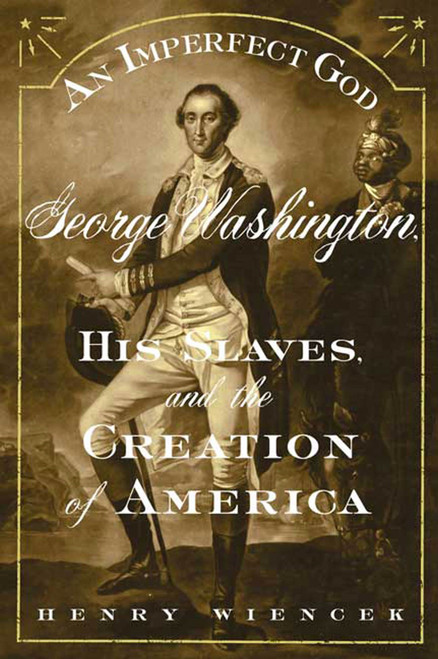 An Imperfect God (George Washington, His Slaves, and the Creation of America) by Henry Wiencek, 9780374529512