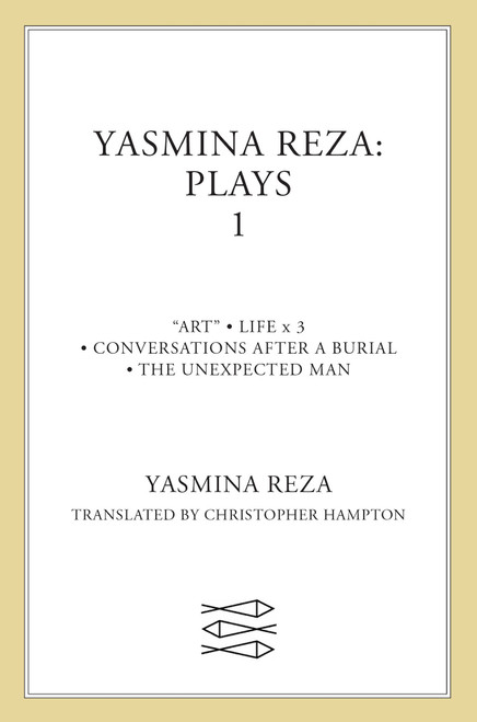Yasmina Reza: Plays 1 (Art, Life x 3, The Unexpected Man, Conversations After a Burial) by Yasmina Reza, Christopher Hampton, 9780571221912