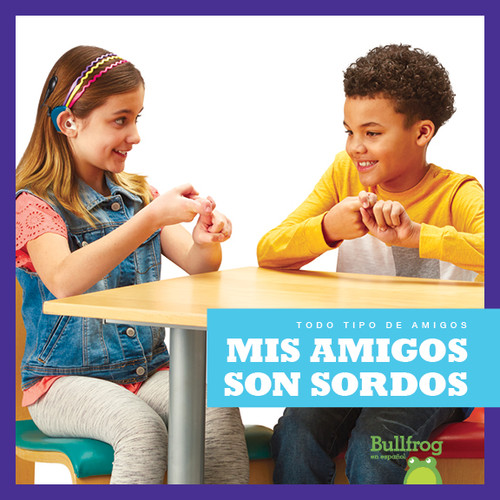 Mis amigos son sordos (My Friend Is Deaf) (Spanish Edition) by Kirsten Chang, 9781645270065