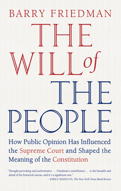 The Will of the People (How Public Opinion Has Influenced the Supreme Court and Shaped the Meaning of the Constitution) by Barry Friedman, 9780374532376