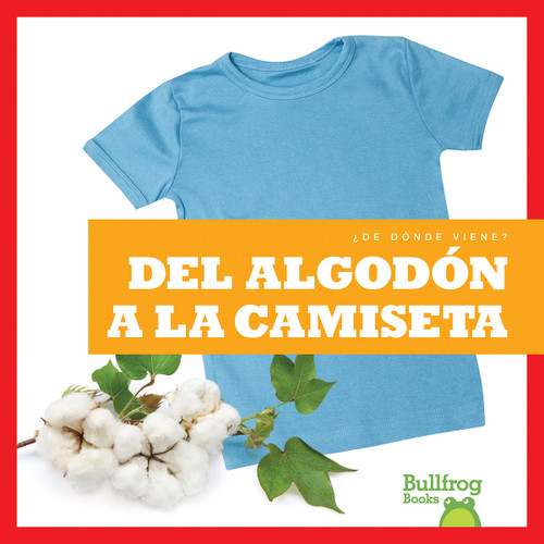 Del algodón a la camiseta (From Cotton to T-Shirt) (Spanish Edition) by Avery Toolen, 9781636901596