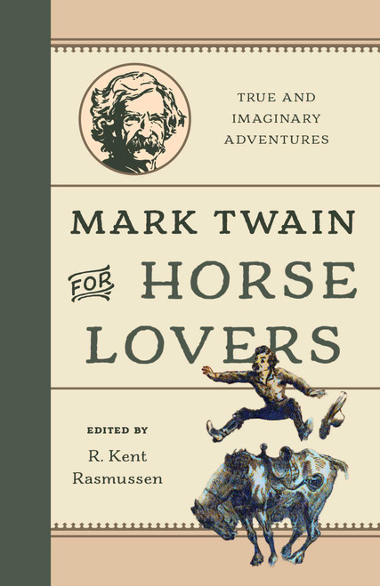 Mark Twain for Horse Lovers (True and Imaginary Adventures with Horses and Their Kin) by R. Kent Rasmussen, 9781493091720
