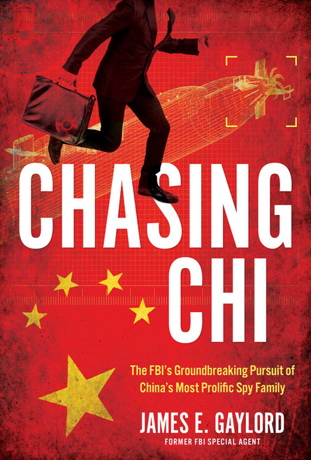 Chasing Chi (The FBI's Groundbreaking Pursuit of China's Most Prolific Spy Family) by James E. Gaylord, 9781493091966