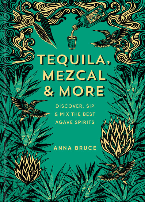 Tequila, Mezcal & More (Discover, Sip & Mix the Best Agave Spirits) by Anna Bruce, 9781784729769