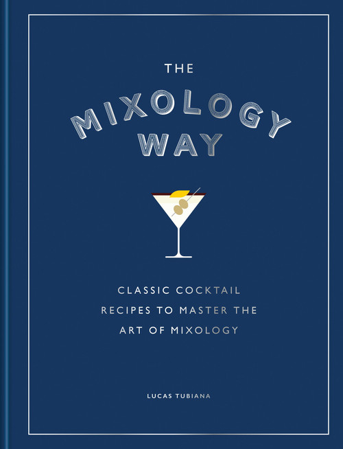 The Mixology Way (Classic cocktail recipes to master the art of mixology) by Lucas Tubiana, 9781784729806