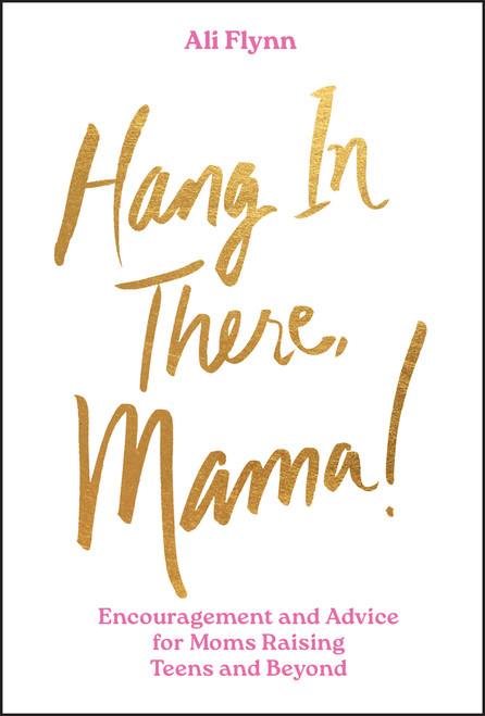 Hang in There, Mama! (Encouragement and Advice for Moms Raising Teens and Beyond) by Ali Flynn, 9781394296736