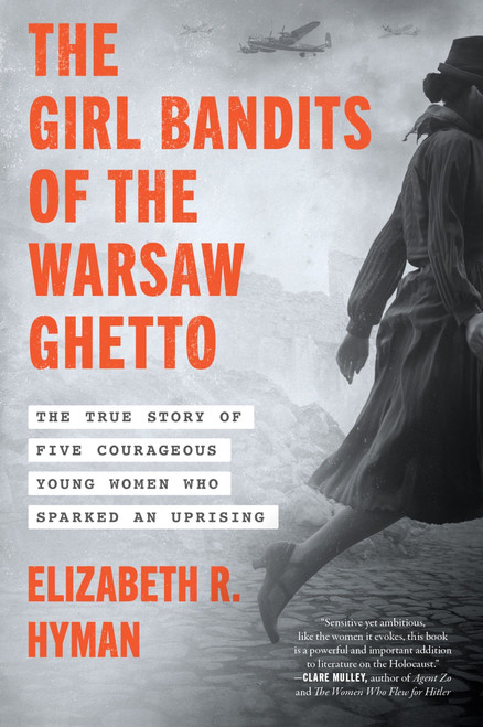 The Girl Bandits of the Warsaw Ghetto (The True Story of Five Courageous Young Women Who Sparked an Uprising) by Elizabeth R. Hyman, 9780063355019