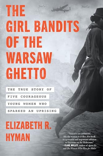 The Girl Bandits of the Warsaw Ghetto (The True Story of Five Courageous Young Women Who Sparked an Uprising) by Elizabeth R. Hyman, 9780063355019