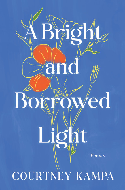 A Bright and Borrowed Light (Poems) by Courtney Kampa, 9780063429451