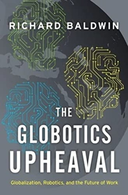 The Globotics Upheaval (Globalization, Robotics, and the Future of Work) by Richard Baldwin, 9780190901769