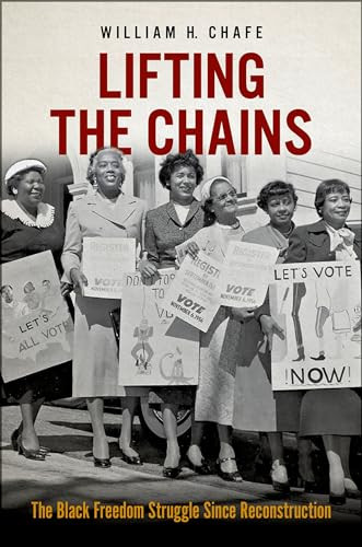 Lifting the Chains (The Black Freedom Struggle Since Reconstruction) by William H. Chafe, 9780197616451