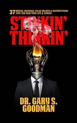 Stinkin' Thinkin': 37 Mental Mistakes, False Beliefs & Superstitions That Can Ruin Your Career & Your Life by Dr. Gary S. Goodman, 9781722500139