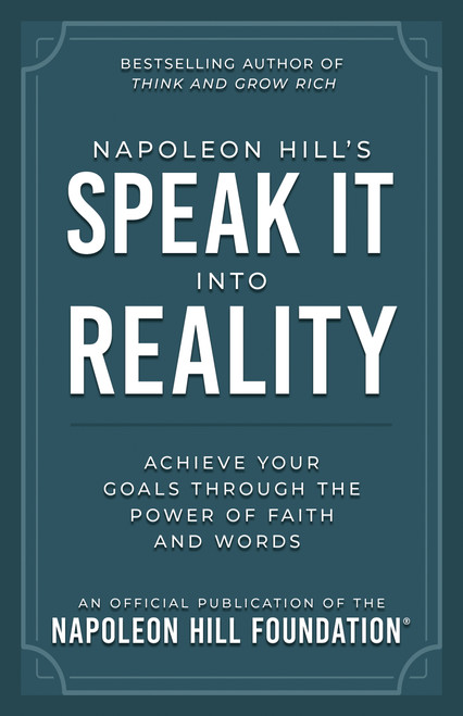 Napoleon Hill's Speak It Into Reality (Achieve Your Goals Through the Power of Faith and Words) by Napoleon Hill, 9781640956322