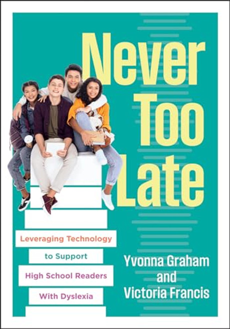 Never Too Late (Leveraging Technology to Support High School Readers With Dyslexia (Tools for supporting high school students with dyslexia)) by Yvonna Graham, Victoria Francis, 9781962188777