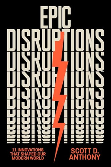Epic Disruptions (11 Innovations That Shaped Our Modern World) by Scott D. Anthony, 9781647829711