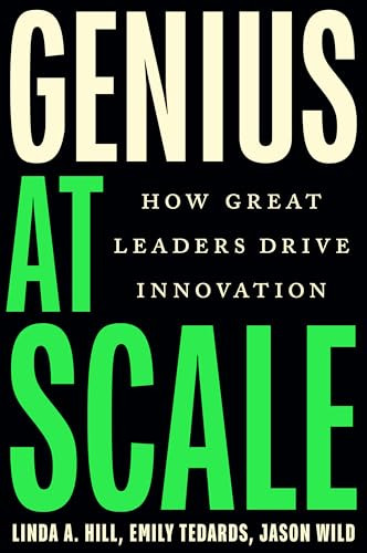 Genius at Scale (How Great Leaders Drive Innovation) by Linda A. Hill, Emily Tedards, Jason Wild, 9781647827502