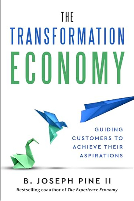 The Transformation Economy (Guiding Customers to Achieve Their Aspirations) by B. Joseph Pine II, 9798892791373