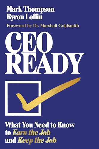 CEO Ready (What You Need to Know to Earn the Job--and Keep the Job) by Mark Thompson, Byron Loflin, Marshall Goldsmith, 9798892791687
