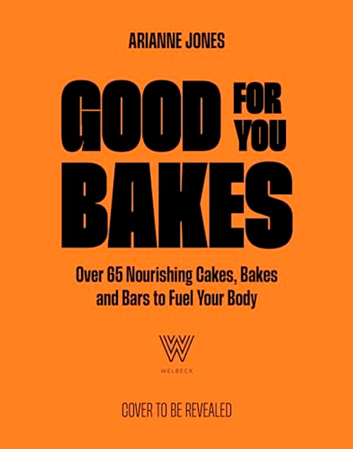 Good For You Bakes (Over 65 Nourishing Cakes, Bakes and Bars to Fuel Your Body) by Arianne Jones, 9781035429509