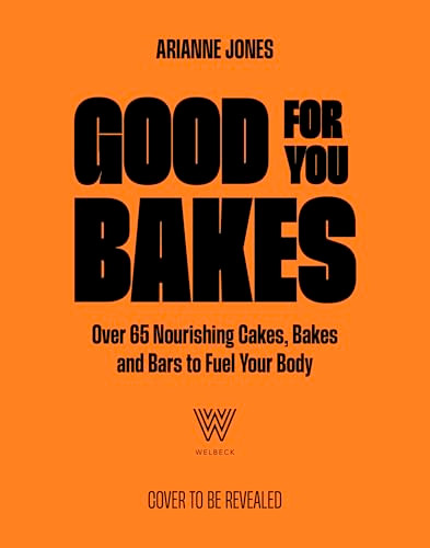 Good For You Bakes (Over 65 Nourishing Cakes, Bakes and Bars to Fuel Your Body) by Arianne Jones, 9781035429509