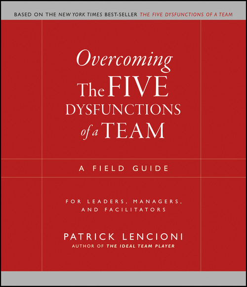 Overcoming the Five Dysfunctions of a Team (A Field Guide for Leaders, Managers, and Facilitators) by Patrick M. Lencioni, 9780787976378