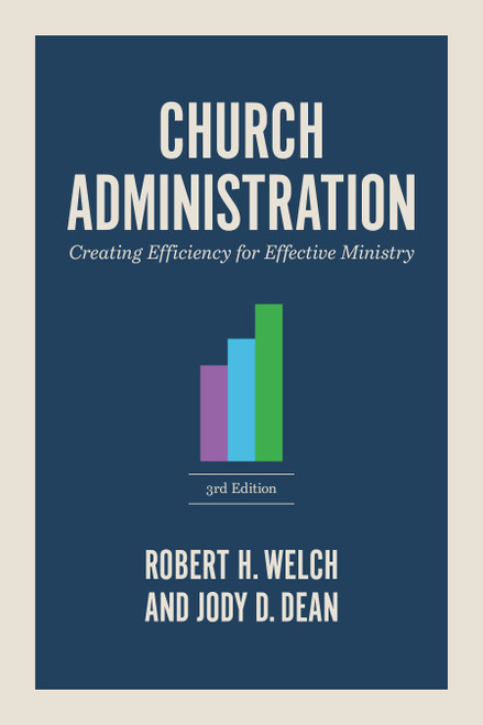 Church Administration, 3rd Edition (Creating Efficiency for Effective Ministry) by Robert H. Welch, Jody Dean, 9798384506966