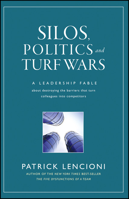 Silos, Politics and Turf Wars (A Leadership Fable About Destroying the Barriers That Turn Colleagues Into Competitors) by Patrick M. Lencioni, 9780787976385