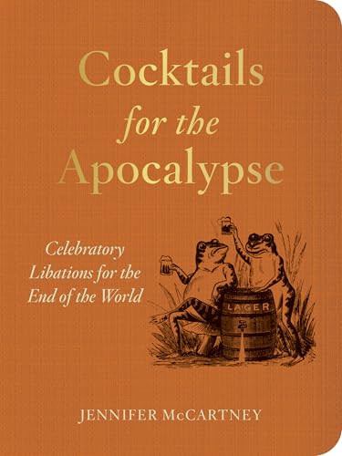 Cocktails for the Apocalypse (Celebratory Libations for the End of the World) by Jennifer McCartney, 9781682689394