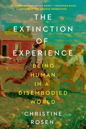 The Extinction of Experience (Being Human in a Disembodied World) - 9781324116776 by Christine Rosen, 9781324116776