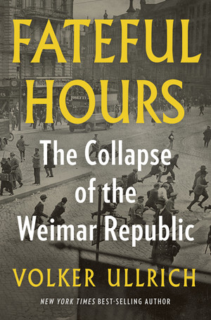Fateful Hours (The Collapse of the Weimar Republic) by Volker Ullrich, Jefferson Chase, 9781324110545