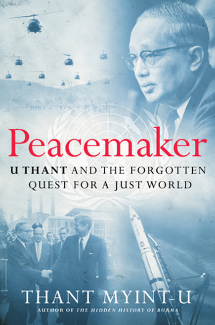 Peacemaker (U Thant and the Forgotten Quest for a Just World) by Thant Myint-U, 9781324051978