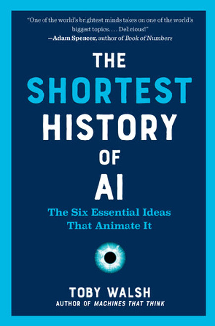 The Shortest History of AI (The Six Essential Ideas That Animate It) by Toby Walsh, 9798893030891