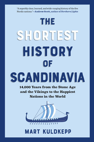 The Shortest History of Scandinavia (From Vikings to the Cold War and the New Nordic Movement) by Mart Kuldkepp, 9798893030914