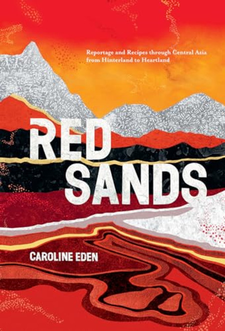 Red Sands (Reportage and Recipes through Central Asia, from Hinterland to Heartland) - 9781787134829 by Caroline Eden, 9781787134829