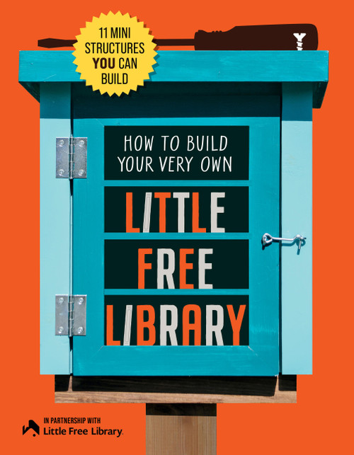 How to Build Your Very Own Little Free Library (11 Mini Structures You Can Build) by Little Free Little Free Library, Philip Schmidt, 9780760398821