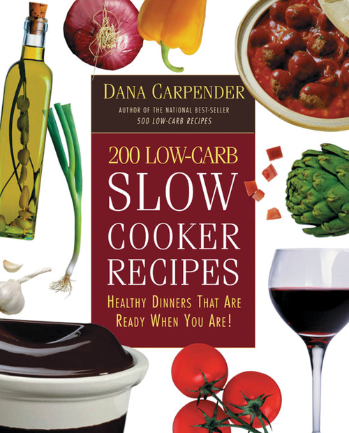 200 Low-Carb Slow Cooker Recipes (Healthy Dinners That Are Ready When You Are!) by Dana Carpender, 9781592330768