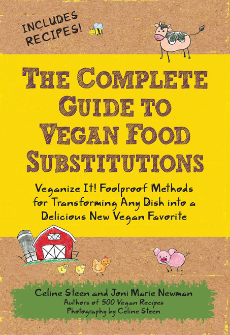The Complete Guide to Vegan Food Substitutions (Veganize It!  Foolproof Methods for Transforming Any Dish into a Delicious New Vegan Favorite) by Celine Steen, Joni Marie Newman, 9781592334414